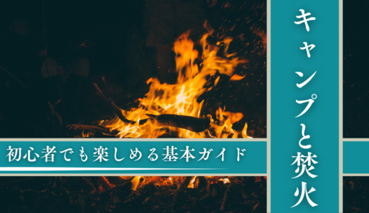 キャンプと焚火の魅力！初心者でも楽しめる基本ガイド